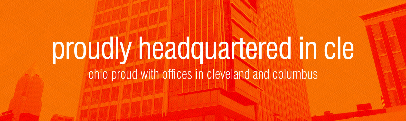 proudly headquartered in CLE - ohio proud with offices in cleveland and columbus